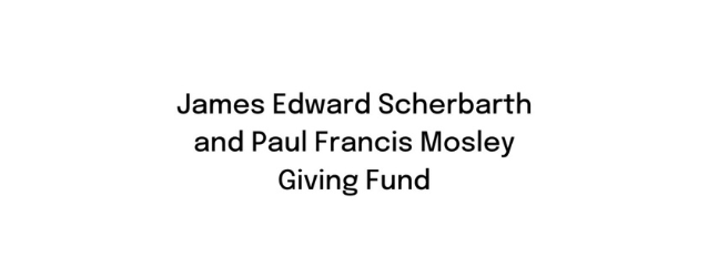 The words "James Edward Scherbarth and Paul Francis Mosley Giving Fund" in black letters.